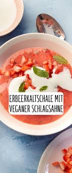 Erdbeerkaltschale Mit Veganer Schlagcreme Rezept Rezept Lebensmittel Essen Rezepte Essen Und Trinken