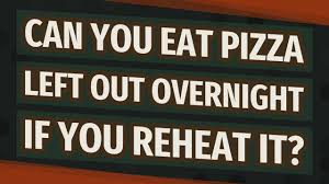 Is it safe to eat pizza left out overnight? Can You Eat Pizza Left Out Overnight If You Reheat It Youtube
