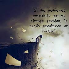 Si Te Detienes Pensando En El Tiempo Perdido Lo Estas Perdiendo De Nuevo Frases De Hoy Frases Chulas Frases Alentadoras