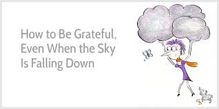 How To Be Grateful Even When The Sky Is Falling Down
