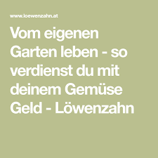 Vom Eigenen Garten Leben So Verdienst Du Mit Deinem Gemuse Geld Lowenzahn Leben Garten Geld Verdienen