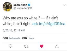 What josh allen did for buffalo and all of the fans last year, if well worth the $150 million guaranteed. Someone Dug Up Qb Josh Allen S Old Tweets And They Re Pretttty Bad Pics