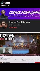 A gaming firm executive has resigned over a meme he posted about george floyd, who died ron johnson, who was head of consumer products at riot games, shared an image detailing mr floyd's. Tiktok Vooodo282 George Floyd Gaming Subscribe Oxygen Not Included Ifunny