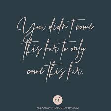 Motivational Quotes You Didn T Come This Far To Only Come This Far Wallpaper Mondaymotivation You Didn T Come This Far To Only Come This Far Success Quotes Alexa Kay Photography Desig Wedding Mood Board Best Quotes Success Quotes