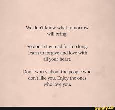 We Don T Know What Tomorrow Will Bring So Don T Stay Mad For Too Long