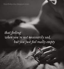 You might call it feeling empty, while someone else might call it something different. Feeling Empty Relationship Quotes Quotesgram