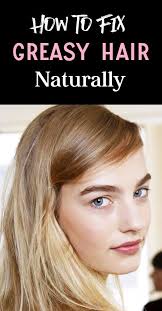 How To Fix Greasy Hair Naturally Greasy Hair Hairstyles Oily Hair Hair Frizz