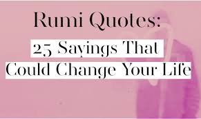 You can post these on the facebook and use as a text message as well. Rumi Quotes 25 Sayings That Could Change Your Life