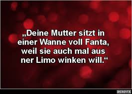 Als mir das hinterher eingefallen ist habe ich mich sehr schlecht gefühlt. Deine Mutter Sitzt In Einer Wanne Voll Fanta Lustige Bilder Spruche Witze Echt Lustig