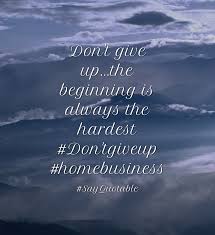 Do Not Give Up The Beginning Is Always The Hardest Quotes About Don T Give Up The Beginning Is Always The Hardest Don Tgiveup Homebusiness With Images Background Good Life Quotes Best Quotes Life Quotes