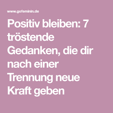 Positiv Bleiben 7 Trostende Gedanken Die Dir Nach Einer Trennung Neue Kraft Geben Trennung Gedanken Tiefe Gedanken