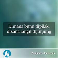 Dibujuk ia menangis, ditendang ia tertawa. Maksud Peribahasa Dimana Bumi Dipijak Disitu Langit Dijunjung