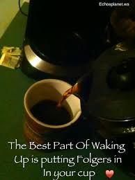 Best Part Of Waking Up Is Folgers In Your Cup Commercial Coffee Quote Coffee Quotes Coffee Lover Coffee Break