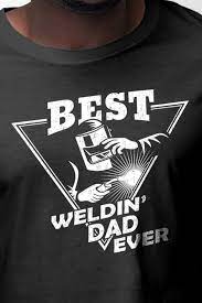 Best Weldin Dad Ever Perfect Welder Shirts For Men Best Dad Gift Coolest Welding Gifts For Men Awesome Dadd Welder Shirts Best Dad Gifts Welder Tattoo