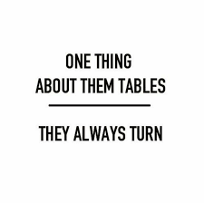 One Thing About Them Tables They Always Turn Be Yourself Quotes Words Of Wisdom Instagram Quotes