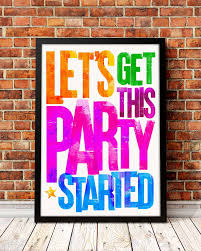 Get this party started on a saturday night everybody's waiting for me to arrive sendin' out the message to all of my friends we'll be looking flashy in my mercedes benz i party started i'm comin' up so you better get this party started. Let S Get This Party Started Print My Foolish Art