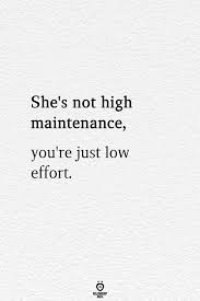 She S Not High Maintenance You Re Just Low Effort Words Quotes Positive Quotes Words