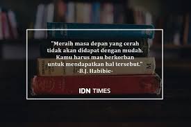 Every day we present the best quotes! 10 Quotes Inspiratif B J Habibie Dari Cita Cita Hingga Cinta