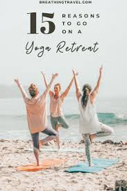 15 Reasons To Go On A Yoga Retreat Breathing Travel In 2020 Yoga Retreat Ashtanga Vinyasa Yoga Pilates Reformer Exercises