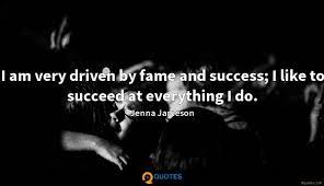She's not perfect, but that's what we love about her. I Am Very Driven By Fame And Success I Like To Succeed At Everything Jenna Jameson Quotes 9quotes Com