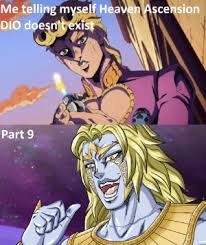 Heaven ascension dio from jojo eyes of heaven. Me Telling Myself Heaven Ascension Dio Doesn T Exist Part 9 Lol Heaven Meme On Me Me