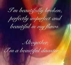 Quote I M Beautifully Broken Perfectly Imperfect And Beautiful In My Flaws Altogether I M Beautiful Disaster Quotes Beautifully Broken Beautiful Disaster