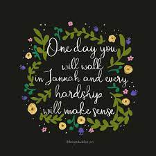 One Day You Will Walk In Jannah And Every Hardship Will Make Sense Islamicquotes