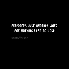 Freedom S Just Another Word For Nothing Left To Lose Pin By Jacky Hardenburg On Quotes Words Best Quotes Imgfave