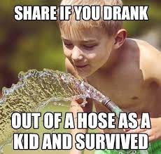 Cause Ya Know Kids Dying From Drinking Out Of Hoses Is A Real Problem Terriblefacebookmemes