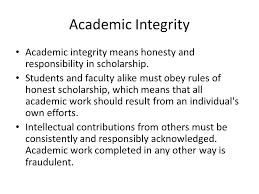 Academic Integrity Academic Integrity Means Honesty And Responsibility In Scholarship Students And Faculty Alike Must Obey Rules Of Honest Scholarship Ppt Download