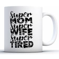 Shop mom mugs from cafepress. Awkward Styles Super Mom Super Wife Super Tired Coffee Mug Super Mom Mug Funny Mother S Day
