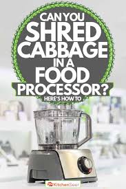 Maybe you would like to learn more about one of these? Can You Shred Cabbage In A Food Processor Here S How To Kitchen Seer