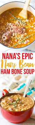Nana S Epic Navy Bean Ham Bone Soup Recipe A Simple Yet Utterly Addictive Ham And Bean Soup Recipe Is A Great Way Ham Bone Soup Bean Soup Recipes Bone Soup