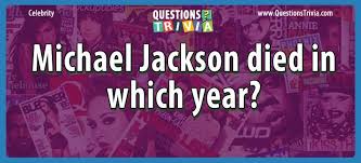 Have fun making trivia questions about swimming and swimmers. Question Michael Jackson Died In Which Year