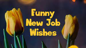It is important for every relationship to congrats at success and. Funny New Job Wishes And Messages Wishesmsg