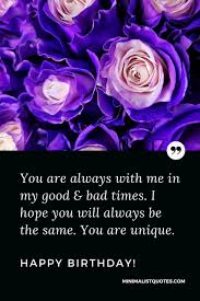 Maybe you would like to learn more about one of these? You Are Always With Me In My Good Bad Times I Hope You Will Always Be The Same You Are Unique Happy Birthday