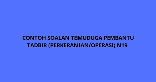 Contoh Soalan Temuduga Pembantu Tadbir Perkeranian Operasi N19 2021 Spa