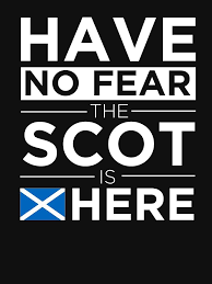 Have No Fear The Scot Is Here Pride Proud Scottish Scotland T Shirt By Losttribe Scottish Quotes Scotland Funny Scotland