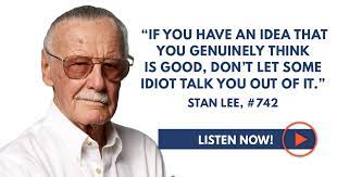 Stan Lee If You Have An Idea That You Genuinely Think Is Good Don T Let Some Idiot Talk You Out Of It Sean Croxton