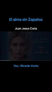 El alma sin zapatos De: Juan Jesus Coria Voz: Ricardo Vonte Música: Wa...