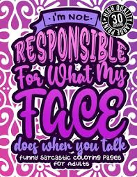 Paris coloring pages for adults, just for you ! I M Not Responsible For What My Face Does When You Talk Funny Sarcastic Coloring Pages For Adults A Fun Colouring Gift Book For Sassy Women With Sn Brookline Booksmith