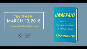 There is no saccharine advice in this book, only honest assessments about the danger of. Unafraid By Adam Hamilton Youtube
