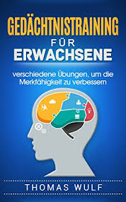Mit gehirnjogging bereiten sie ihr gehirn optimal auf das gedächtnistraining vor. Gedachtnistraining Fur Erwachsene Verschiedene Ubungen Um Die Merkfahigkeit Zu Verbessern Ebook Wulf Thomas Amazon De Kindle Shop