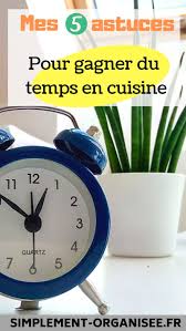Mes 5 Astuces Pour Gagner Du Temps En Cuisine Simplement Organisee Astuces Pour Gagner Du Temps Gagner Du Temps Pas Le Temps