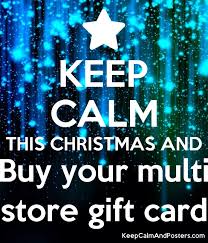This gift card may not be used or redeemed with certain promotional offers and may not be applied as payment on any account. Keep Calm This Christmas And Buy Your Multi Store Gift Card Keep Calm And Posters Generator Maker For Free Keepcalmandposters Com