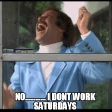 Meme Creator Funny I Don T Want To Work Saturday Meme Generator At Memecreator Org