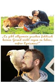 Felix Es Gibt Allgemein Gesehen Faktisch Keinen Grund Nicht Vegan Zu Leben Ausser Egoismus Egoismus Vegan Und Vegan Leben