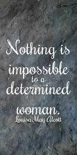 Nothing Is Impossible To A Determined Woman Louisa May Alcott 274 365 Good Life Quotes Breaking The Glass Ceiling Graphic Quotes