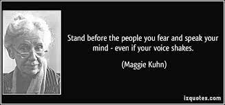 They identify as pansexual and queer, as an atheist and feminist, as a social justice rogue and a disabled person. Stand Before The People You Fear And Speak Your Mind Even If Your Voice Shakes Maggie Kuhn Sayings Quotes Famous Quotes