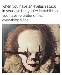 When You Have An Eyelash Stuck In Your Eye But You Re In Public Meme Ahseeit